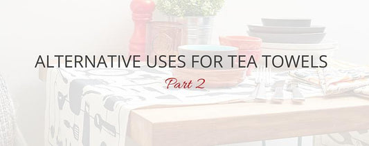 Alternative Uses for Tea Towels - Part 2