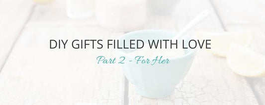 DIY Gifts Filled With Love - For Her