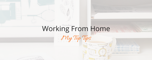 Working From Home - My Top Tips