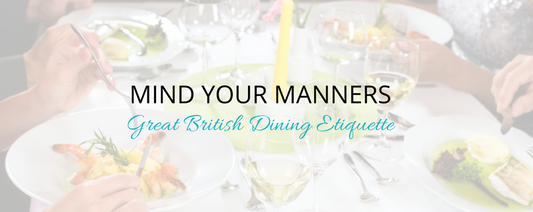 Mind Your Manners - Great British Dining Etiquette